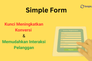 Simple Form: Kunci Meningkatkan Konversi dan Memudahkan Interaksi Pelanggan