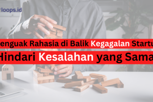 Menguak Rahasia di Balik Kegagalan Startup: Hindari Kesalahan yang Sama!