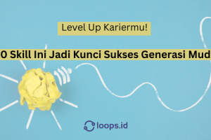 Level Up Kariermu! 10 Skill Ini Jadi Kunci Sukses Generasi Muda