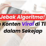 Jebak Algoritma! Bikin Konten Viral di TikTok dalam Sekejap