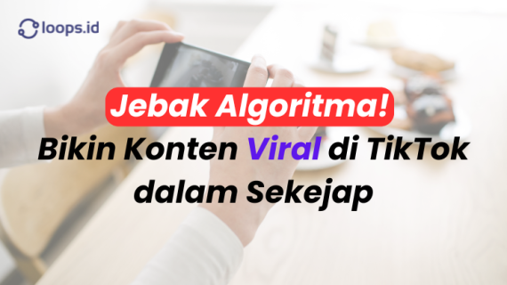 Jebak Algoritma! Bikin Konten Viral di TikTok dalam Sekejap