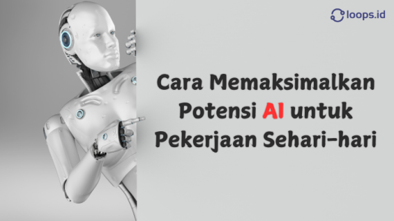 Cara Memaksimalkan Potensi AI untuk Pekerjaan Sehari-hari