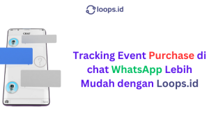 Tracking Event Purchase di chat WhatsApp Lebih Mudah dengan Loops.id