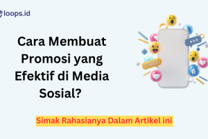 Cara Membuat Promosi yang Efektif di Media Sosial? Simak Rahasianya Dalam Artikel ini