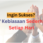 Ingin Sukses? Coba 7 Kebiasaan Sederhana Ini Setiap Hari