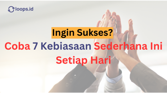 Ingin Sukses? Coba 7 Kebiasaan Sederhana Ini Setiap Hari