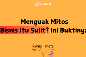Menguak Mitos: Bisnis Itu Sulit? Ini Buktinya!