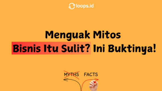 Menguak Mitos: Bisnis Itu Sulit? Ini Buktinya!