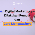 7 Kesalahan Digital Marketing yang Sering Dilakukan Pemula dan Cara Mengatasinya