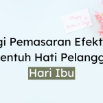 Strategi Pemasaran yang Efektif untuk Menentuh Hati Pelanggan di Hari Ibu