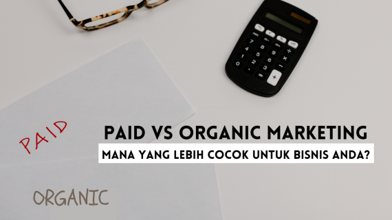 Paid vs Organic Marketing, Mana yang Lebih Cocok untuk Bisnis Anda?