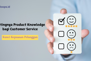 Pentingnya Product Knowledge bagi Customer Service: Kunci Kepuasan Pelanggan