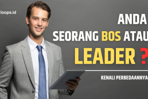 Anda Seorang Bos atau Leader? Kenali Perbedaannya!