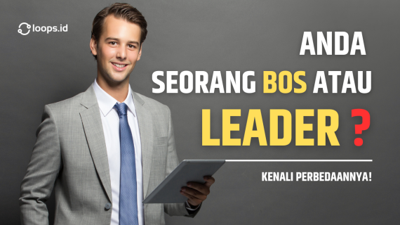 Anda Seorang Bos atau Leader? Kenali Perbedaannya!