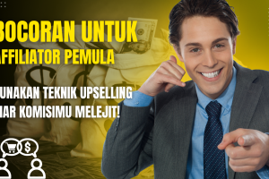 BOCORAN UNTUK AFFILIATOR PEMULA: Gunakan Teknik Upselling Biar Komisimu Melejit!