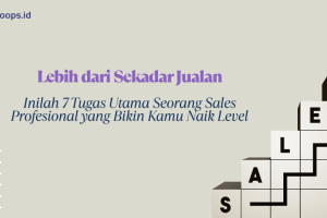 Lebih dari Sekadar Jualan: Inilah 7 Tugas Utama Seorang Sales Profesional yang Bikin Kamu Naik Level