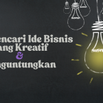 Cara Mencari Ide Bisnis yang Kreatif dan Menguntungkan