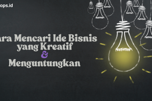 Cara Mencari Ide Bisnis yang Kreatif dan Menguntungkan