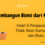 Membangun Bisnis dari Nol: 5 Pelajaran yang Tidak Akan Kamu Dapat dari Buku