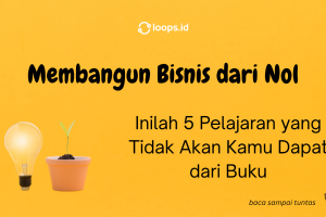 Membangun Bisnis dari Nol: 5 Pelajaran yang Tidak Akan Kamu Dapat dari Buku