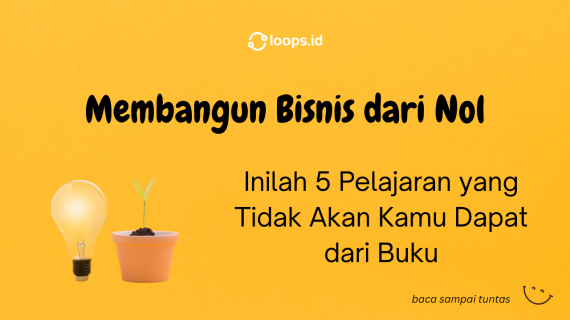 Membangun Bisnis dari Nol: 5 Pelajaran yang Tidak Akan Kamu Dapat dari Buku