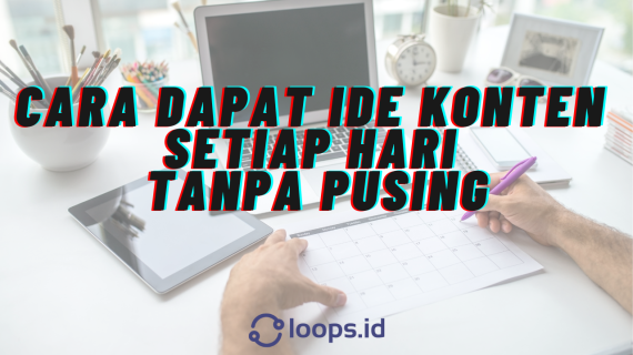 Cara Dapat Ide Konten Setiap Hari Tanpa Pusing
