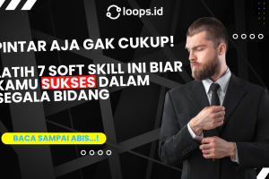 Pintar Aja Gak Cukup! Latih 7 Soft Skill Ini Biar Kamu Sukses dalam Segala Bidang