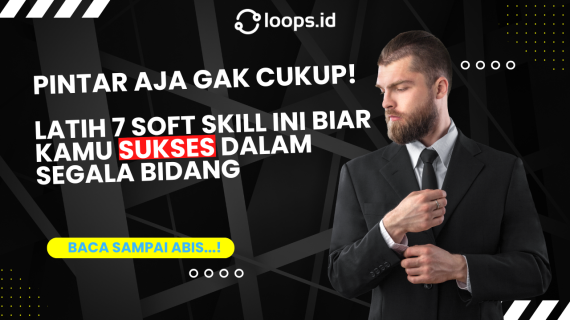 Pintar Aja Gak Cukup! Latih 7 Soft Skill Ini Biar Kamu Sukses dalam Segala Bidang
