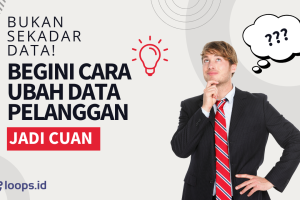 Bukan Sekadar Data! Begini Cara Ubah Data Pelanggan Jadi Cuan