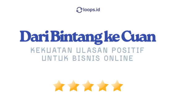 Dari Bintang ke Cuan: Kekuatan Ulasan Positif untuk Bisnis Online
