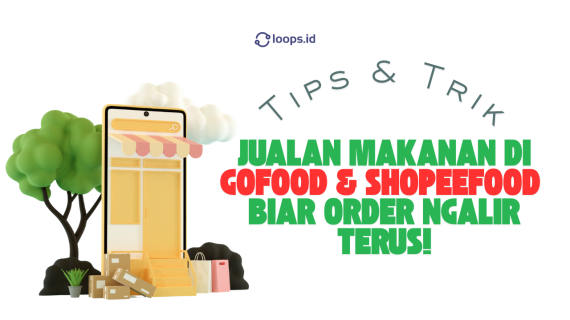 Tips & Trik Jualan Makanan di GoFood & ShopeeFood Biar Order Ngalir Terus!