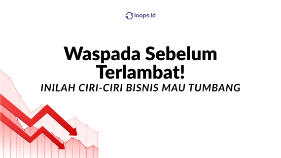 Inilah Ciri-Ciri Bisnis Mau Tumbang, Waspada Sebelum Terlambat!