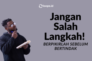 Jangan Salah Langkah! Berpikirlah Sebelum Bertindak