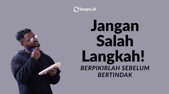 Jangan Salah Langkah! Berpikirlah Sebelum Bertindak