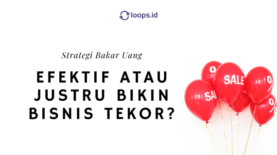 Strategi Bakar Uang: Efektif atau Justru Bikin Bisnis Tekor?