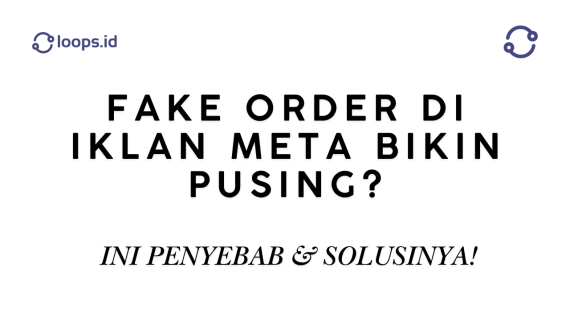 Fake Order di Iklan Meta Bikin Pusing? Ini Penyebab & Solusinya!