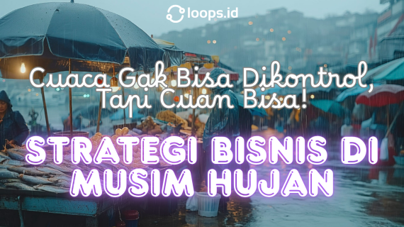 Cuaca Gak Bisa Dikontrol, Tapi Cuan Bisa! Strategi Bisnis di Musim Hujan