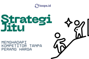 Strategi Jitu Menghadapi Kompetitor Tanpa Perang Harga