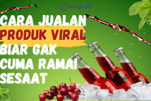 Cara Jualan Produk Viral Biar Gak Cuma Ramai Sesaat