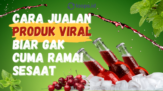 Cara Jualan Produk Viral Biar Gak Cuma Ramai Sesaat