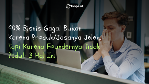 90% Bisnis Gagal Bukan Karena Produk/Jasanya Jelek, Tapi Karena Foundernya Tidak Peduli 3 Hal Ini