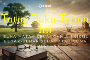 Tutup Buku Tahun Ini, Buka Mata: Keuangan Bisnismu Benar-Benar Sehat atau Cuma Bertahan?