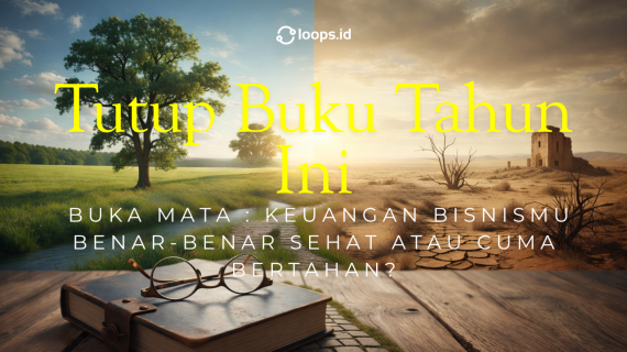 Tutup Buku Tahun Ini, Buka Mata: Keuangan Bisnismu Benar-Benar Sehat atau Cuma Bertahan?