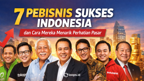 7 Pebisnis Sukses Indonesia dan Cara Mereka Menarik Perhatian Pasar