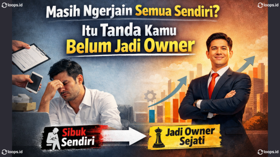 Masih Ngerjain Semua Sendiri? Itu Tanda Kamu Belum Jadi Owner