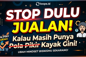 Stop Dulu Jualan! Kalau Masih Punya Pola Pikir Kayak Gini!