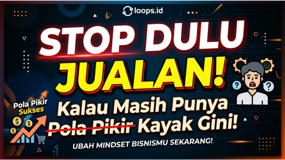 Stop Dulu Jualan! Kalau Masih Punya Pola Pikir Kayak Gini!