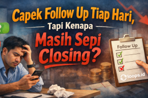 Capek Follow Up Tiap Hari, Tapi Kenapa Masih Sepi Closing?