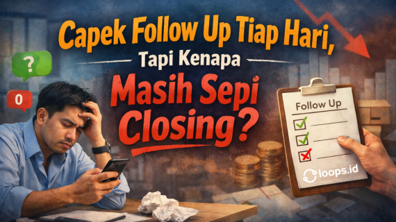Capek Follow Up Tiap Hari, Tapi Kenapa Masih Sepi Closing?