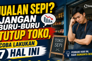 Jualan Sepi? Jangan Buru-Buru Tutup Toko, Coba Lakukan 7 Hal Ini